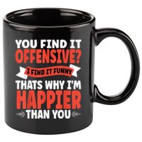 You Find It Offensive I Find It Funny That’S Why I’M Happier 11oz C Handle Ceramic Mug