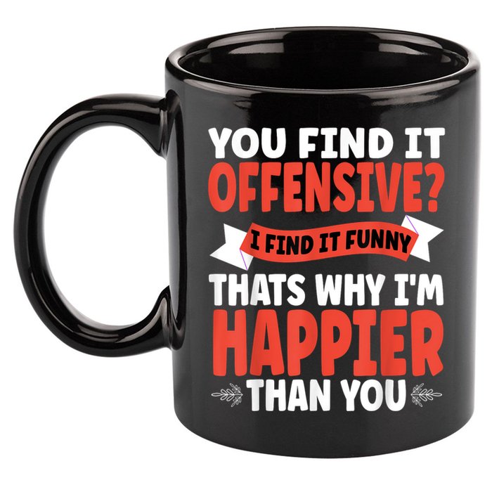 You Find It Offensive I Find It Funny That’S Why I’M Happier 11oz C Handle Ceramic Mug