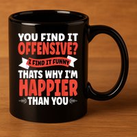 You Find It Offensive I Find It Funny That’S Why I’M Happier 11oz C Handle Ceramic Mug