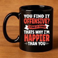 You Find It Offensive I Find It Funny That’S Why I’M Happier 11oz C Handle Ceramic Mug