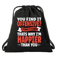 You Find It Offensive I Find It Funny That’S Why I’M Happier Drawstring Bag