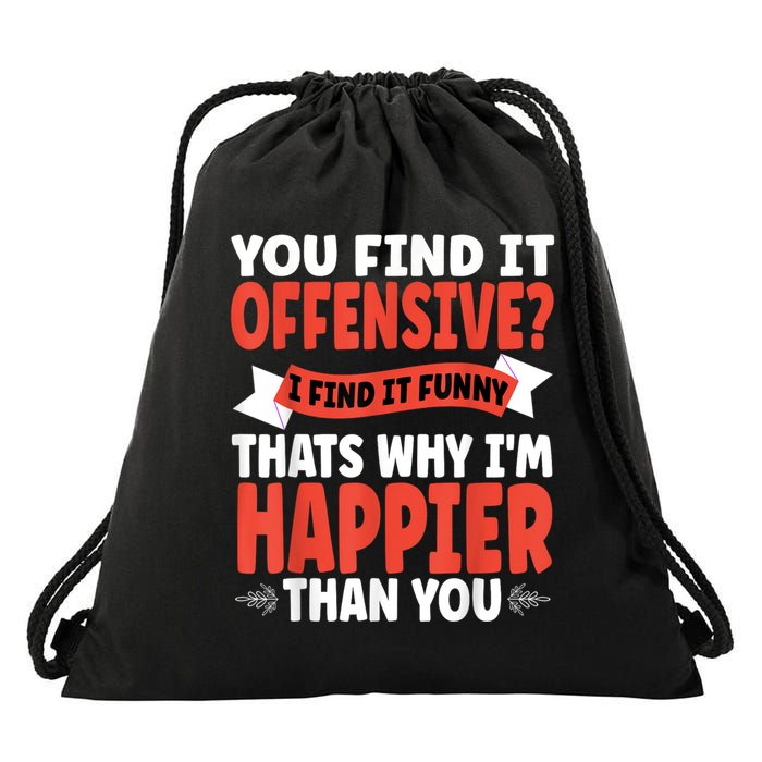 You Find It Offensive I Find It Funny That’S Why I’M Happier Drawstring Bag