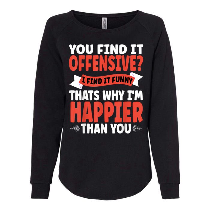 You Find It Offensive I Find It Funny That’S Why I’M Happier Womens California Wash Sweatshirt