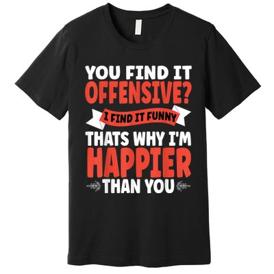 You Find It Offensive I Find It Funny That’S Why I’M Happier Premium T-Shirt