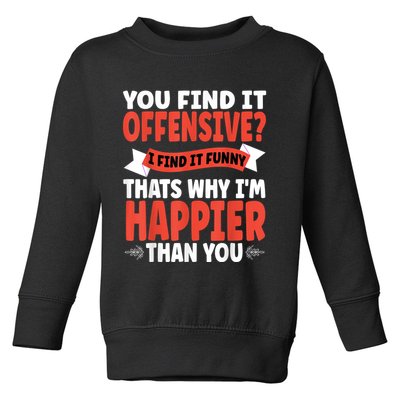 You Find It Offensive I Find It Funny That’S Why I’M Happier Toddler Sweatshirt