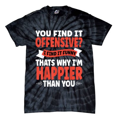 You Find It Offensive I Find It Funny That’S Why I’M Happier Tie-Dye T-Shirt