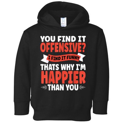 You Find It Offensive I Find It Funny That’S Why I’M Happier Toddler Hoodie