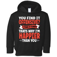 You Find It Offensive I Find It Funny That’S Why I’M Happier Toddler Hoodie