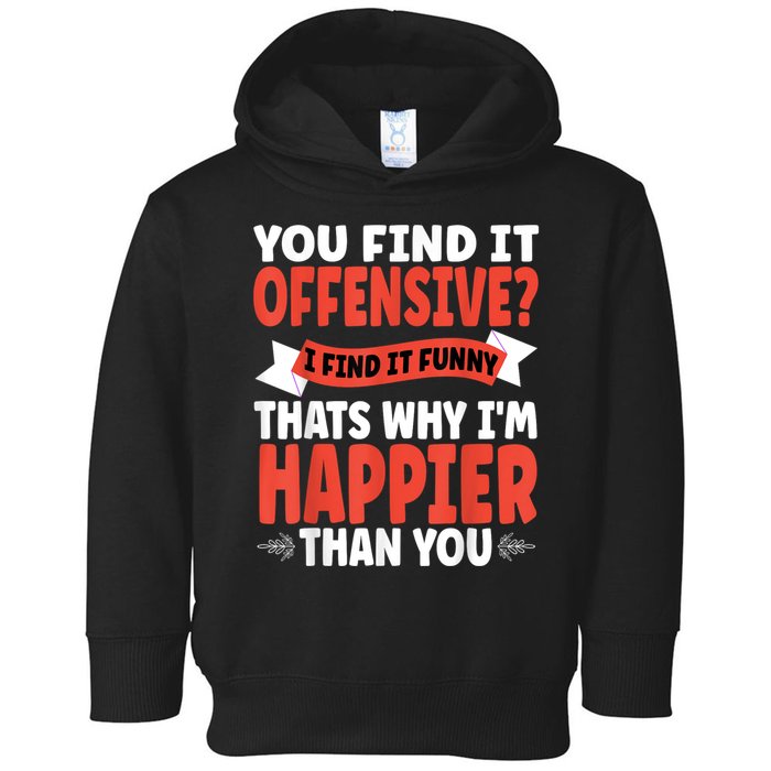 You Find It Offensive I Find It Funny That’S Why I’M Happier Toddler Hoodie