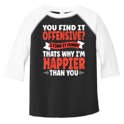 You Find It Offensive I Find It Funny That’S Why I’M Happier Toddler Fine Jersey T-Shirt