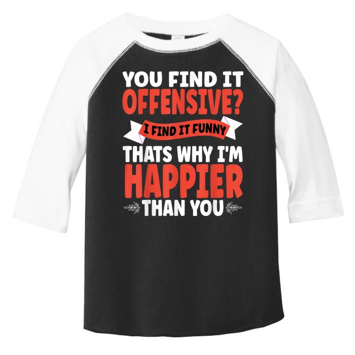 You Find It Offensive I Find It Funny That’S Why I’M Happier Toddler Fine Jersey T-Shirt