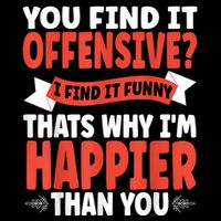 You Find It Offensive I Find It Funny That’S Why I’M Happier Tank Top