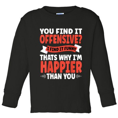 You Find It Offensive I Find It Funny That’S Why I’M Happier Toddler Long Sleeve Shirt
