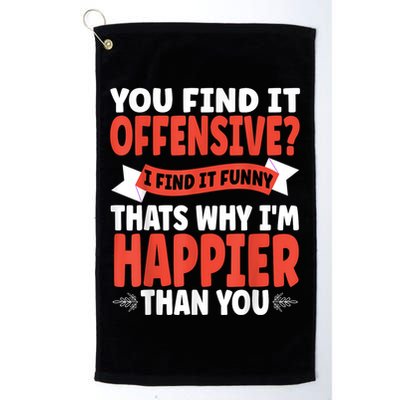 You Find It Offensive I Find It Funny That’S Why I’M Happier Golf Towel
