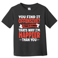 You Find It Offensive I Find It Funny That’S Why I’M Happier Toddler T-Shirt