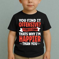 You Find It Offensive I Find It Funny That’S Why I’M Happier Toddler T-Shirt