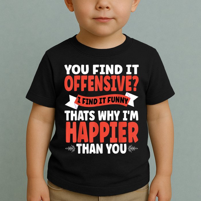 You Find It Offensive I Find It Funny That’S Why I’M Happier Toddler T-Shirt