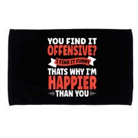 You Find It Offensive I Find It Funny That’S Why I’M Happier Microfiber Hand Towel