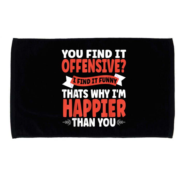You Find It Offensive I Find It Funny That’S Why I’M Happier Microfiber Hand Towel
