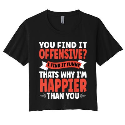 You Find It Offensive I Find It Funny That’S Why I’M Happier Crop Top