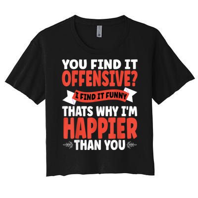 You Find It Offensive I Find It Funny That’S Why I’M Happier Women's Crop Top Tee