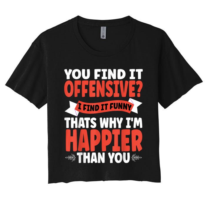 You Find It Offensive I Find It Funny That’S Why I’M Happier Crop Top