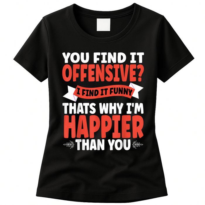 You Find It Offensive I Find It Funny That’S Why I’M Happier Women's T-Shirt