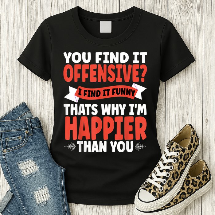 You Find It Offensive I Find It Funny That’S Why I’M Happier Women's T-Shirt