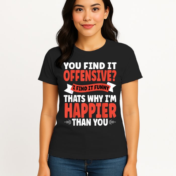 You Find It Offensive I Find It Funny That’S Why I’M Happier Women's T-Shirt