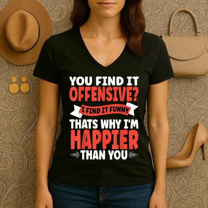 You Find It Offensive I Find It Funny That’S Why I’M Happier Women's V-Neck T-Shirt
