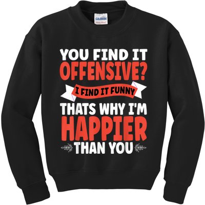 You Find It Offensive I Find It Funny That’S Why I’M Happier Kids Sweatshirt