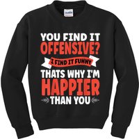 You Find It Offensive I Find It Funny That’S Why I’M Happier Kids Sweatshirt