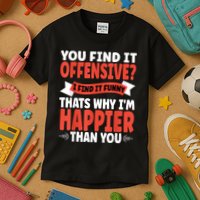 You Find It Offensive I Find It Funny That’S Why I’M Happier Kids T-Shirt