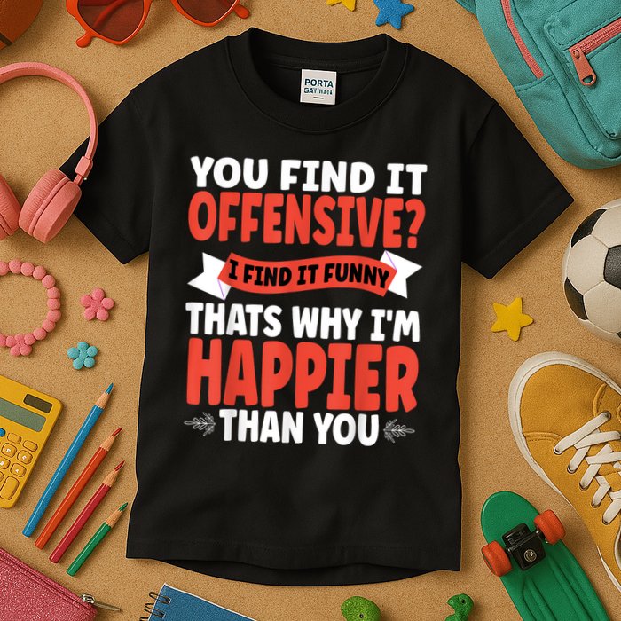 You Find It Offensive I Find It Funny That’S Why I’M Happier Kids T-Shirt