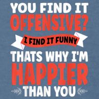 You Find It Offensive I Find It Funny That’S Why I’M Happier Garment-Dyed Sweatshirt