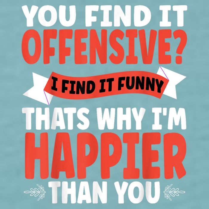 You Find It Offensive I Find It Funny That’S Why I’M Happier Sueded Cloud Jersey T-Shirt