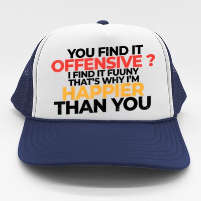 You Find It Offensive I Find It Funny That’S Why I’M Happier Trucker Hat