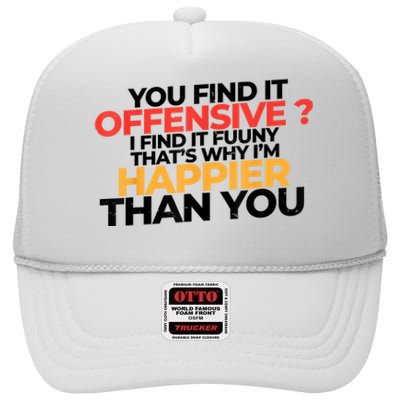 You Find It Offensive I Find It Funny That’S Why I’M Happier High Crown Mesh Back Trucker Hat