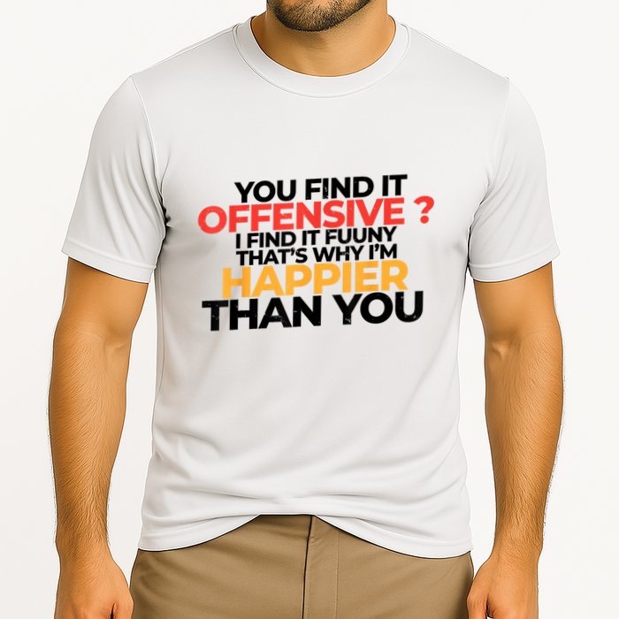 You Find It Offensive I Find It Funny That’S Why I’M Happier Cooling Performance Crew T-Shirt