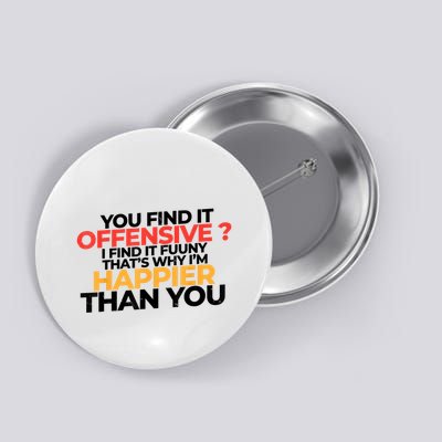You Find It Offensive I Find It Funny That’S Why I’M Happier Button