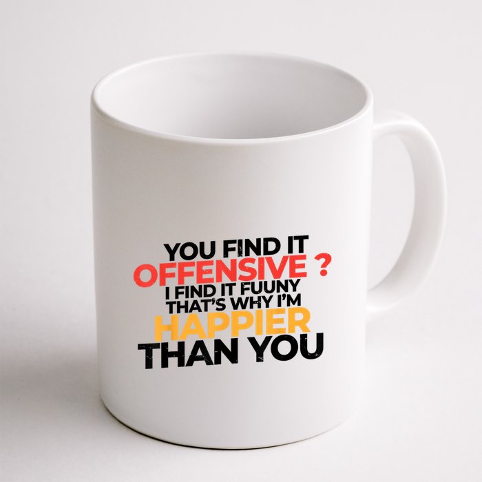 You Find It Offensive I Find It Funny That’S Why I’M Happier Coffee Mug