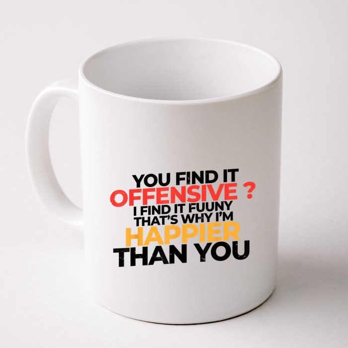 You Find It Offensive I Find It Funny That’S Why I’M Happier Coffee Mug
