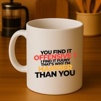 You Find It Offensive I Find It Funny That’S Why I’M Happier Coffee Mug