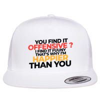 You Find It Offensive I Find It Funny That’S Why I’M Happier Flat Bill Trucker Hat