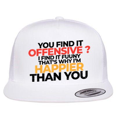 You Find It Offensive I Find It Funny That’S Why I’M Happier Flat Bill Trucker Hat