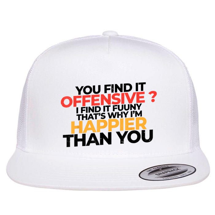 You Find It Offensive I Find It Funny That’S Why I’M Happier Flat Bill Trucker Hat