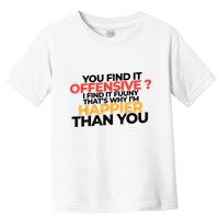 You Find It Offensive I Find It Funny That’S Why I’M Happier Toddler T-Shirt