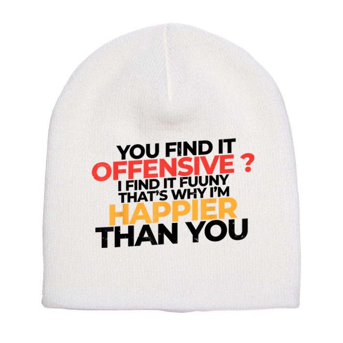 You Find It Offensive I Find It Funny That’S Why I’M Happier Short Acrylic Beanie