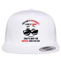 You Find It Offensive I Find It Funny That’s Why I’m Happier Than You Are Flat Bill Trucker Hat
