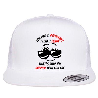 You Find It Offensive I Find It Funny That’s Why I’m Happier Than You Are Flat Bill Trucker Hat